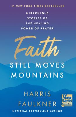 Faith still moves mountains : miraculous stories of the healing power of prayer cover image