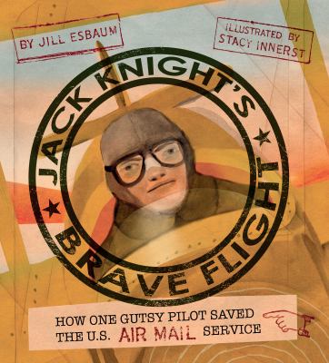 Jack Knight's brave flight : how one gutsy pilot saved the U.S. Air Mail Service cover image