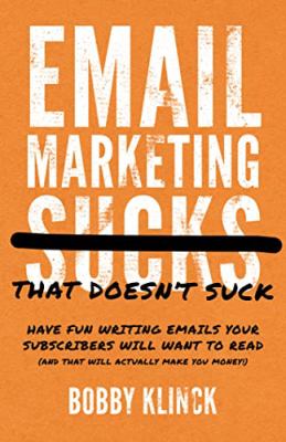 Email marketing that doesn't suck : have fun writing emails your subscribers will want to read (and that will actually make you money!) cover image