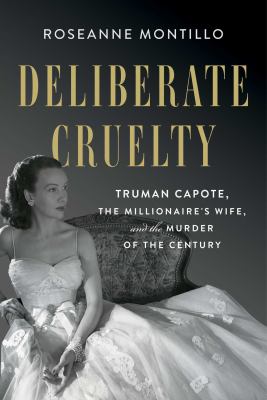 Deliberate cruelty : Truman Capote, the millionaire's wife, and the murder of the century cover image