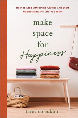 Make space for happiness : how to stop attracting clutter and start magnetizing the life you want  cover image cdn
