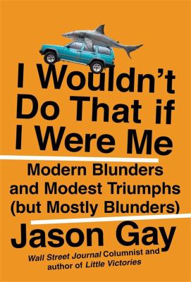 I wouldn't do that if I were me : modern blunders and modest triumphs (but mostly blunders) cover image