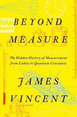 Beyond measure : the hidden history of measurement from cubits to quantum constants cover image