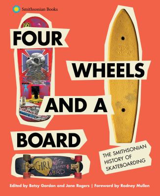 Four wheels and a board : the Smithsonian history of skateboarding cover image