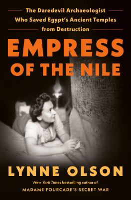 Empress of the Nile : the daredevil archaeologist who saved Egypt's ancient temples from destruction cover image