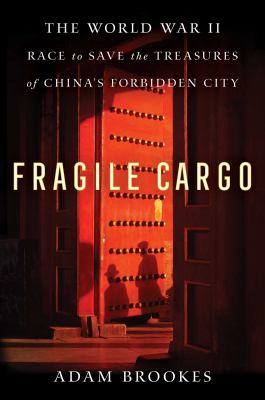 Fragile cargo : the World War II race to save the treasures of China's Forbidden City cover image