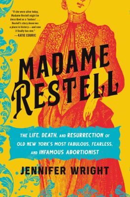Madame Restell : the life, death, and resurrection of old New York's most fabulous, fearless, and infamous abortionist cover image