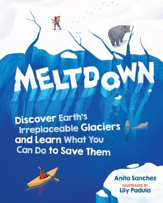 Meltdown : discover Earth's ireplaceable glaciers and learn what you can do to save them cover image