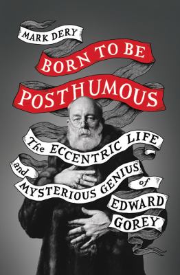Born to Be Posthumous The Eccentric Life and Mysterious Genius of Edward Gorey cover image