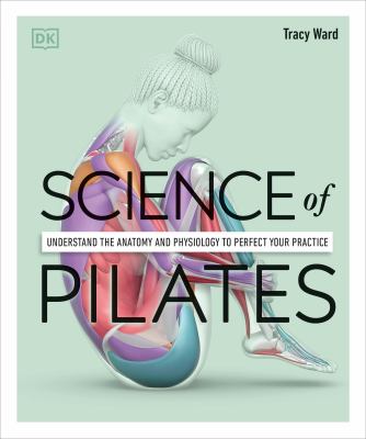 Science of Pilates : understand the anatomy and physiology to perfect your practice cover image