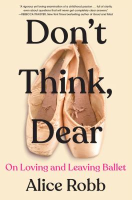 Don't think, dear : on loving & leaving ballet cover image