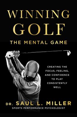 Winning golf : the mental game : (creating the focus, feeling, and confidence to play consistently well) cover image
