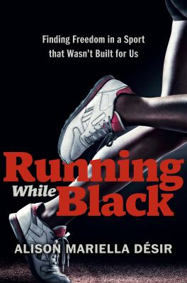 Running while Black : finding freedom in a sport that wasn't built for us cover image