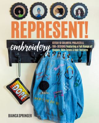 Represent! embroidery : stitch 10 projects, 100 designs featuring a variety of shapes, skin tones & hair textures cover image