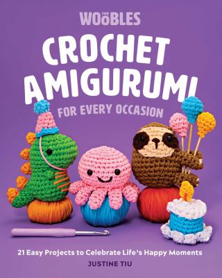 Crochet amigurumi for every occasion : 21 easy projects to celebrate life's happy moments cover image
