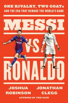 Messi vs. Ronaldo : one rivalry, two goats, and the era that remade the world's game cover image