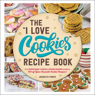 The "I love cookies" recipe book : from rolled sugar cookies to snickerdoodles and more, 100 of your favorite cookie recipes! cover image