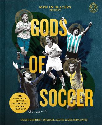 Gods of soccer : the pantheon of the 100 greatest soccer players (according to us) cover image