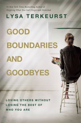 Good boundaries and goodbyes : loving others without losing the best of who you are cover image