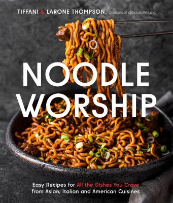 Noodle worship : easy recipes for all the dishes you crave from Asian, Italian and American cuisines cover image