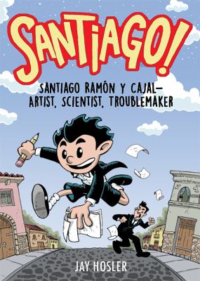 Santiago! : Santiago Ramón y Cajal--artist, scientist, troublemaker cover image