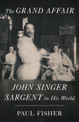 The grand affair : John Singer Sargent in his world cover image