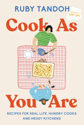 Cook as you are : recipes for real life, hungry cooks, and messy kitchens cover image