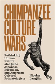 Chimpanzee culture wars : rethinking human nature alongside Japanese, European, and American cultural primatologists cover image cdn