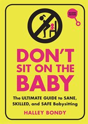 Don't sit on the baby! : the ultimate guide to sane, skilled, and safe babysitting cover image cdn