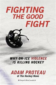 Fighting the good fight : why on-ice violence is killing hockey cover image cdn