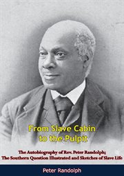 From slave cabin to the pulpit : the autobiography of Rev. Peter Randolph: the southern question illustrated and Sketches of slave life cover image cdn