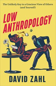 Low anthropology : the unlikely key to a gracious view of others (and yourself) cover image cdn
