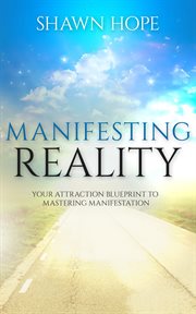 Manifesting reality - your attraction blueprint to mastering manifestation : your attraction blueprint to mastering manifestation cover image cdn