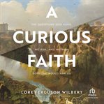 A curious faith : the questions God asks, we ask, and we wish someone would ask us cover image cdn