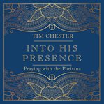 INTO HIS PRESENCE : praying with the puritans cover image cdn