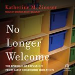 No longer welcome : the epidemic of expulsion from early childhood education cover image cdn