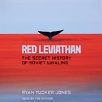 Red leviathan : the secret history of Soviet whaling cover image cdn