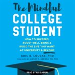The mindful college student : how to succeed, boost well-being, & build the life you want at university & beyond cover image cdn