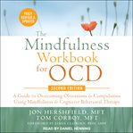 The mindfulness workbook for OCD : a guide to overcoming obsessions and compulsions using mindfulness and cognitive behavioral therapy cover image cdn