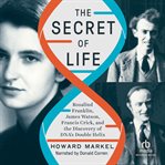 The secret of life : Rosalind Franklin, James Watson, Francis Crick, and the discovery of DNA's double helix cover image cdn