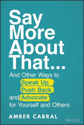 Say more about that... : and other ways to speak up, push back, and advocate for yourself and others cover image