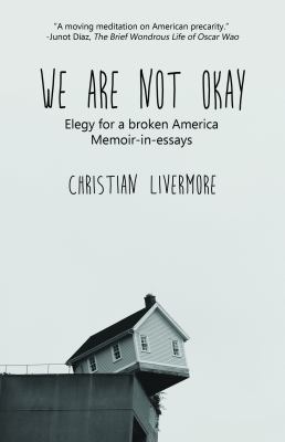 We are not okay : elegy for a broken America : memoir-in-essays cover image