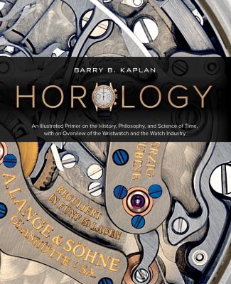 Horology : an illustrated primer on the history, philosophy, and science of time, with an overview of the wristwatch and the watch industry cover image
