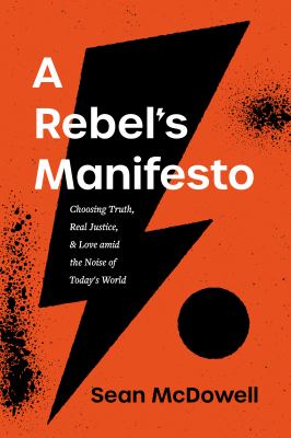 A rebel's manifesto: choosing truth, real justice, & love amid the noise of today's world cover image