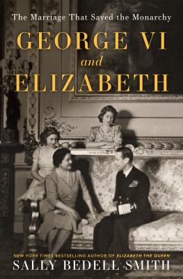 George VI and Elizabeth : the marriage that saved the monarchy  cover image cdn