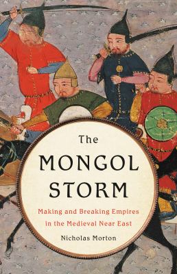 The Mongol storm : making and breaking empires in the medieval Near East  cover image cdn