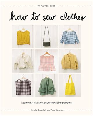 How to sew clothes : learn with intuitive, super-hackable patterns cover image