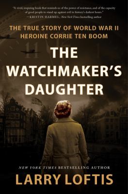 The watchmaker's daughter : the true story of World War II heroine Corrie Ten Boom  cover image cdn