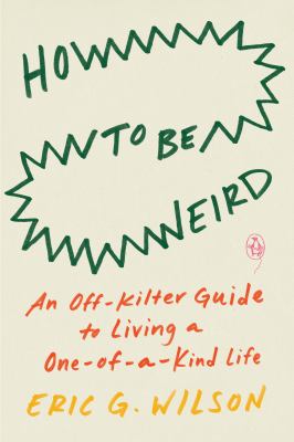 How to be weird : an off-kilter guide to a singular life cover image