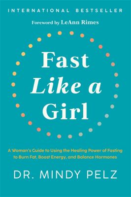 Fast like a girl: a woman's guide to using the healing power of fasting to burn fat, boost energy, and balance hormones cover image